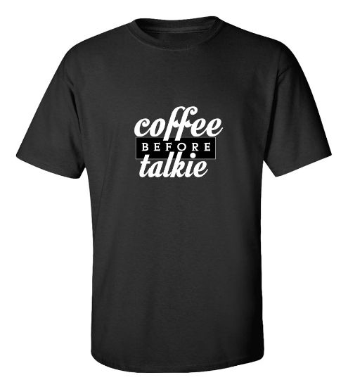 Coffee Before Talkie T-Shirt